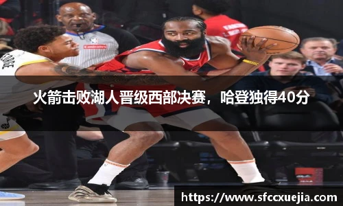 火箭击败湖人晋级西部决赛，哈登独得40分