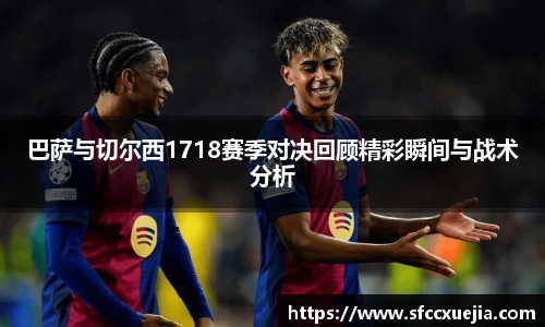 巴萨与切尔西1718赛季对决回顾精彩瞬间与战术分析