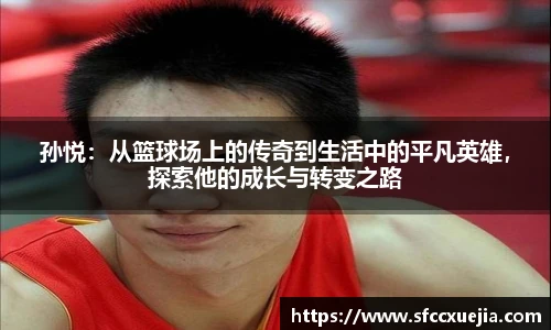 孙悦：从篮球场上的传奇到生活中的平凡英雄，探索他的成长与转变之路