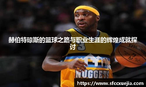 赫伯特琼斯的篮球之路与职业生涯的辉煌成就探讨